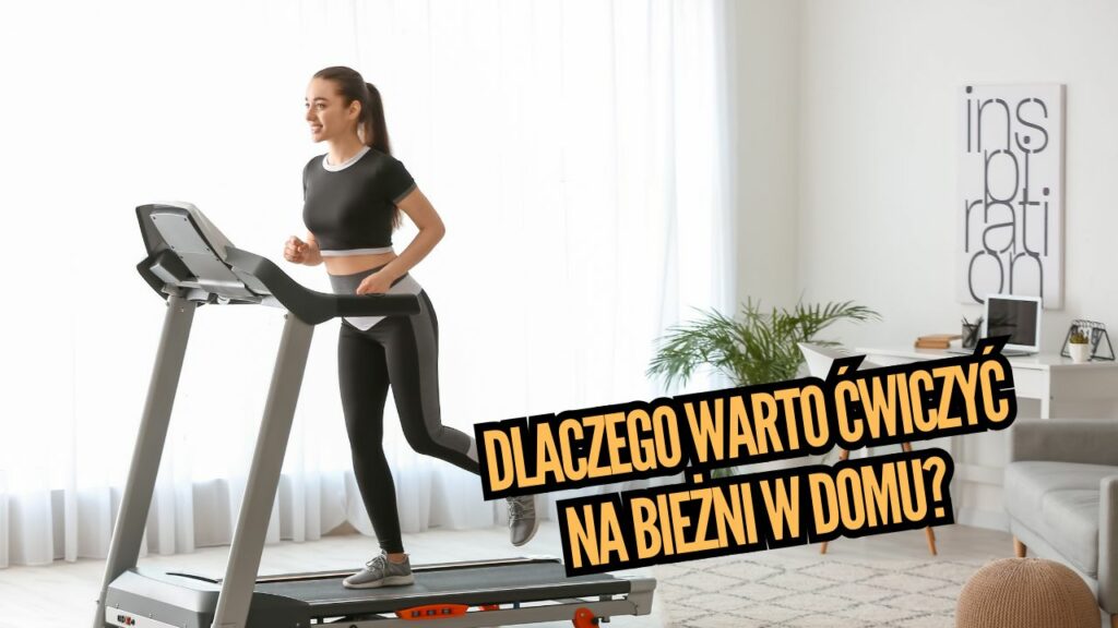 Dlaczego warto ćwiczyć na bieżni w domu?